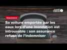 VIDÉO. Sa voiture emportée par les eaux lors d'une inondation est introuvable : son assurance refuse de l'indemniser