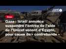 VIDÉO. Gaza : Israël annonce suspendre l'entrée de l'aide de l'Unicef venant d'Égypte, pour cause de « contrebande »