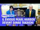 « Pourquoi ne m'as-tu pas parlé de Pearl Harbor ? », ironise Trump... devant la première ministre japonaise