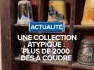 Une collection atypique : plus de 2000 dés à coudre
