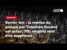 VIDEO. Verrier Arc : la reprise du groupe par Timothée Durand est actée, 700 emplois vont être supprimés
