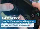Procès d'un pédo-délinquant Il pistait les garçons de 8 à 15 ans sur des jeux vidéo à Marseille