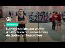 « Je voulais laisser une marque » : l'Arrageois Édouard Winter a battu le record universitaire du Québec en heptathlon