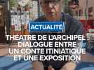 Théatre de l'Archipel : dialogue entre un conte initiatique et une exposition