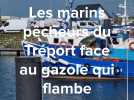 Les marins-pêcheurs du Tréport face au gazole qui flambe