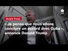 VIDEO. « Je pense que nous allons conclure un accord avec Cuba », annonce Donald Trump