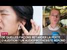 De quelles façons retarder la perte d'audition ? Un audioprothésiste répond !