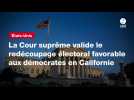 VIDÉO. La Cour suprême valide le redécoupage électoral favorable aux démocrates en Californie