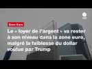 VIDEO. Le « loyer de l'argent » va rester à son niveau dans la zone euro, malgré la faiblesse du dollar voulue par Trump