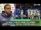 La réaction d'Yvann Titi après la défaite de l'Estac contre Lens (2-4) en Coupe de France