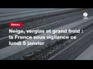 VIDÉO. Neige, verglas et grand froid : la France sous vigilance ce lundi 5 janvier