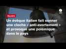 VIDÉO. Un évêque italien fait sonner une cloche « anti-avortement » et provoque une polémique dans le pays