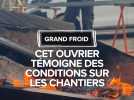 Grand froid : Sur les chantiers, cet ouvrier du BTP témoigne des conditions