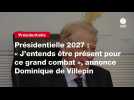 VIDEO. Présidentielle 2027 : « J'entends être présent pour ce grand combat », annonce Dominique de Villepin