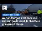 A2 : un fourgon s'est encastré dans un poids lourd, le chauffeur grièvement blessé