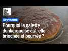 Pourquoi la galette dunkerquoise est-elle briochée et beurrée ?
