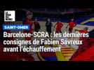 Barcelone - Scra : les dernières consignes de Fabien Savreux avant l échauffement