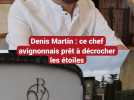 Denis Martin ce chef avignonnais prêt à décrocher les étoiles