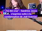 "J'ai été crue" : Sandrine Josso s'exprime suite à la condamnation de Joël Guerriau