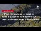 VIDÉO. « C'est miraculeux » : dans le Tarn, il passe la nuit coincé sur une tyrolienne avant d'être sauvé