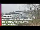 " C'est notre priorité " : le foyer de l'enfance va être reconstruit dans les Ardennes