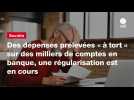 VIDEO. Des dépenses prélevées « à tort » sur des milliers de comptes en banque, une régularisation est en cours
