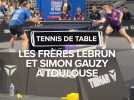Les frères Lebrun et Simon Gauzy pour un match à Toulouse