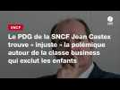 VIDEO. Le PDG de la SNCF Jean Castex trouve « injuste » la polémique autour de la classe business qui exclut les enfants