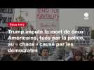 VIDEO. Trump impute la mort de deux Américains, tués par la police, au « chaos » causé par les démocrates