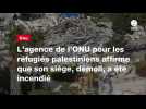 VIDEO. L'agence de l'ONU pour les réfugiés palestiniens affirme que son siège, démoli, a été incendié