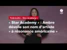 VIDÉO. « Star Academy » : Ambre dévoile son nom d'artiste « à résonance américaine »