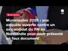 VIDEO. Municipales 2026 : une enquête ouverte contre un ex-candidat du RN en Normandie pour avoir présenté un faux document