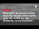 VIDÉO. États-Unis : un aéroport ferme pour 10 jours puis rouvre après avoir été survolé par des drones de cartels mexicains
