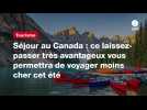 VIDEO. Séjour au Canada : ce laissez-passer très avantageux vous permettra de voyager moins cher cet été