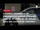 VIDEO. La police américaine de l'immigration prévoit d'investir près de 40 milliards de dollars pour des centres de rétention