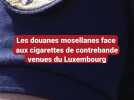 Trafic de tabac : comment les douanes françaises luttent contre la contrebande de cigarettes venue du Luxembourg