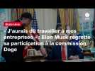 VIDEO. « J'aurais dû travailler à mes entreprises » : Elon Musk regrette sa participation à la commission Doge