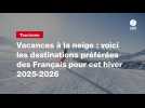 VIDEO. Vacances à la neige : voici les destinations préférées des Français pour cet hiver 2025-2026