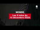 VIDÉO. Les 5 infos Monde du 10 décembre 2025