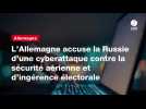 VIDEO. L'Allemagne accuse la Russie d'une cyberattaque contre la sécurité aérienne et d'ingérence électorale