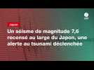 VIDEO. Un séisme de magnitude 7,6 recensé au large du Japon, une alerte tsunami déclenchée