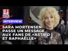 Sara Mortensen passe un message aux fans de "Astrid et Raphaëlle"