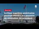 VIDÉO. La Cour suprême américaine pourrait étendre les pouvoirs de révocation du président