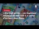 VIDÉO. « J'ai tout perdu » : un ingénieur arnaqué de 350 000 ¬ à cause d'un faux Jean Reno