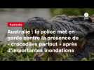 VIDEO. Australie : la police met en garde contre la présence de « crocodiles partout » après d'importantes inondations