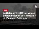 VIDÉO. Le Qatar arrête 313 personnes pour publication de « rumeurs » et d'images d'attaques