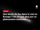 VIDEO. Une boule de feu dans le ciel en Europe ? On en sait plus sur ce phénomène lumineux