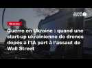 VIDEO. Guerre en Ukraine : quand une start-up ukrainienne de drones dopés à l'IA part à l'assaut de Wall Street