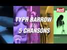Typh Barrow en cinq chansons