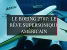 Le Boeing 2707 : Le rêve supersonique américain